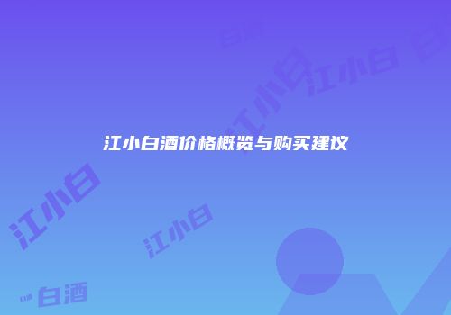 江小白酒价格概览与购买建议