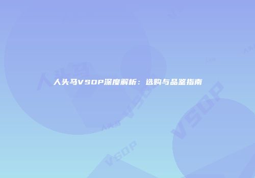 人头马VSOP深度解析：选购与品鉴指南