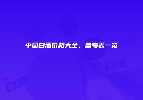 中国白酒价格大全，参考表一览