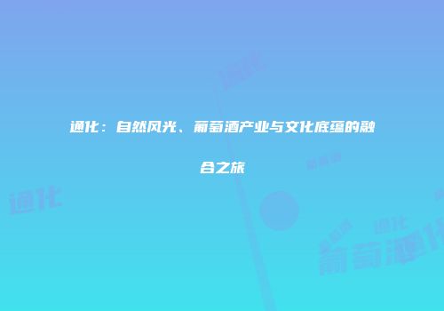 通化：自然风光、葡萄酒产业与文化底蕴的融合之旅