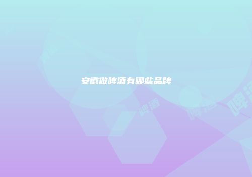 安徽做啤酒有哪些品牌