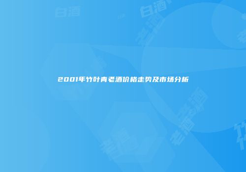 2001年竹叶青老酒价格走势及市场分析