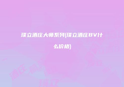 璞立酒庄大师系列(璞立酒庄BV什么价格)