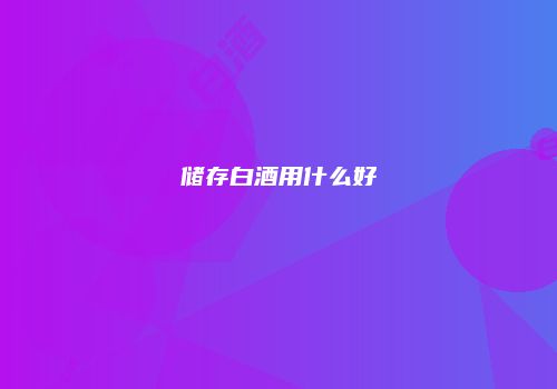 储存白酒用什么好