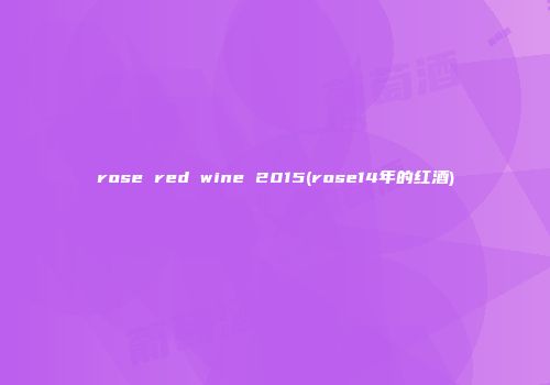 rose red wine 2015(rose14年的红酒)