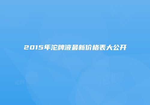 2015年沱牌液最新价格表大公开