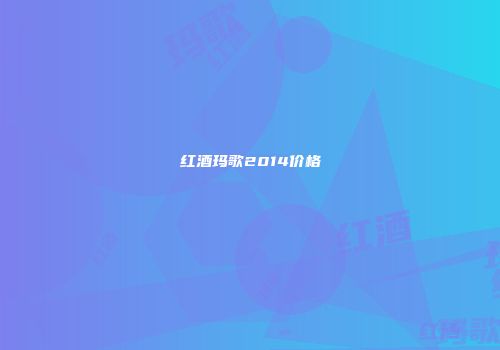 红酒玛歌2014价格