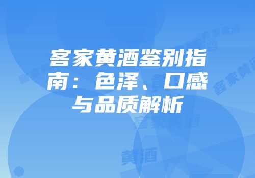 客家黄酒鉴别指南：色泽、口感与品质解析