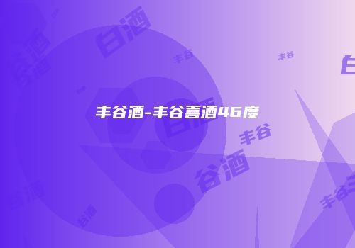 丰谷酒-丰谷喜酒46度