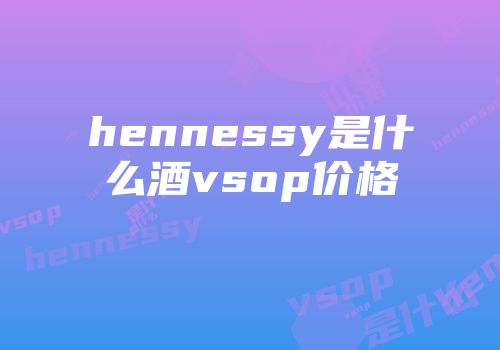 hennessy是什么酒vsop价格