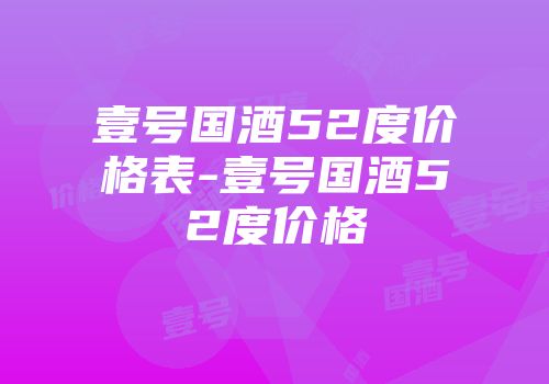 壹号国酒52度价格表-壹号国酒52度价格