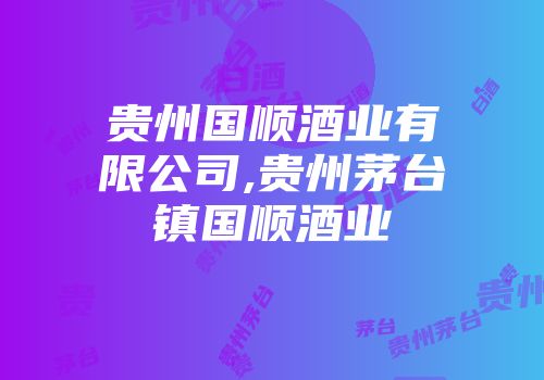 贵州国顺酒业有限公司,贵州茅台镇国顺酒业
