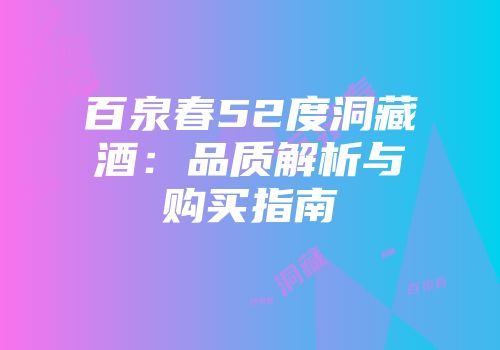 百泉春52度洞藏酒：品质解析与购买指南