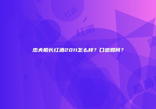杰夫船长红酒2011怎么样？口感如何？