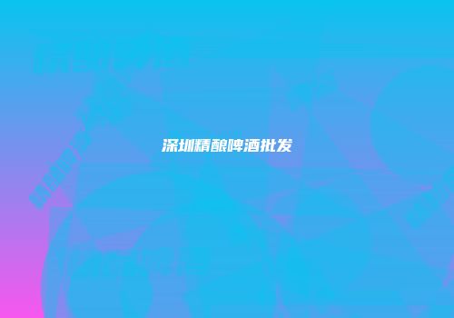 深圳精酿啤酒批发