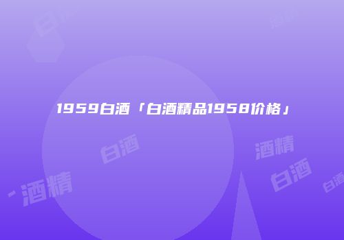 1959白酒「白酒精品1958价格」