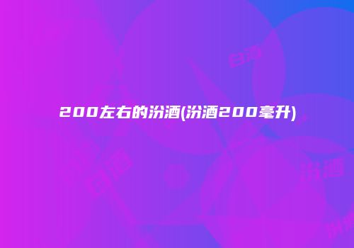 200左右的汾酒(汾酒200毫升)