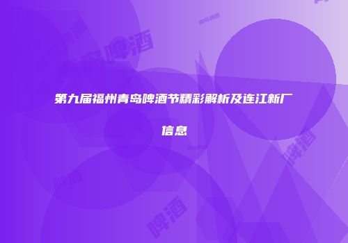 第九届福州青岛啤酒节精彩解析及连江新厂信息