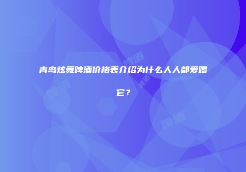 青岛炫舞啤酒价格表介绍为什么人人都爱喝它？