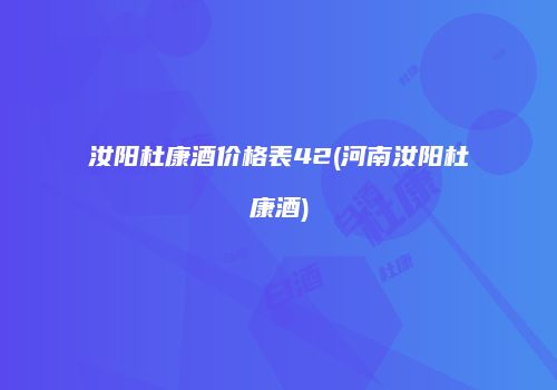 汝阳杜康酒价格表42(河南汝阳杜康酒)