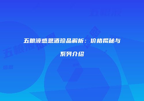 五粮液感恩酒珍品解析：价格揭秘与系列介绍
