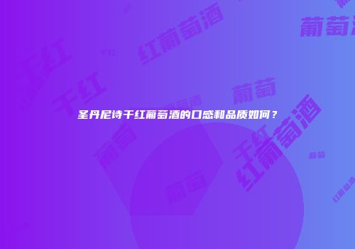 圣丹尼诗干红葡萄酒的口感和品质如何？