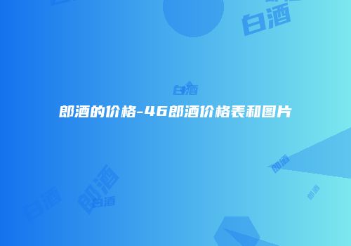 郎酒的价格-46郎酒价格表和图片
