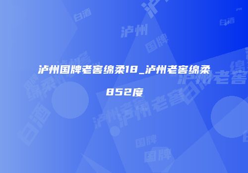 泸州国牌老窖绵柔18_泸州老窖绵柔852度