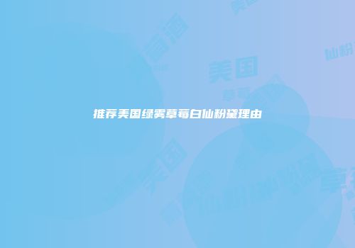 推荐美国绿雾草莓白仙粉黛理由