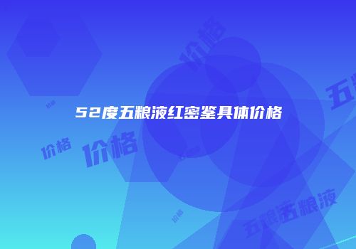 52度五粮液红密鉴具体价格