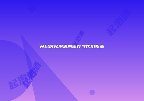 开启后起泡酒的保存与饮用指南