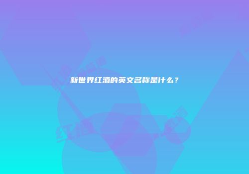 新世界红酒的英文名称是什么？