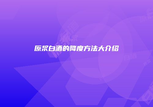 原浆白酒的降度方法大介绍