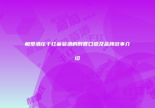 帕罗酒庄干红葡萄酒的醇香口感及品牌故事介绍