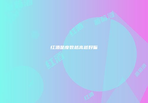 红酒是度数越高越好嘛