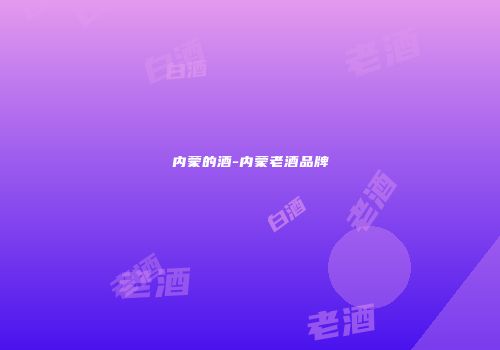 内蒙的酒-内蒙老酒品牌