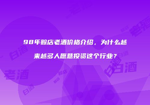 98年赊店老酒价格介绍，为什么越来越多人愿意投资这个行业？