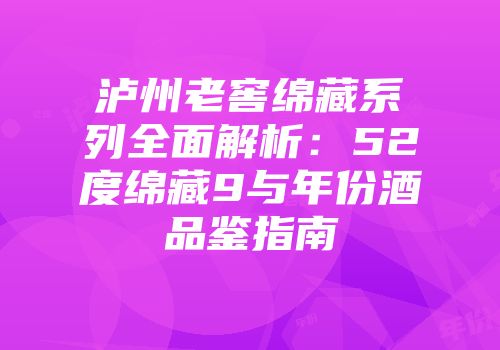 泸州老窖绵藏系列全面解析：52度绵藏9与年份酒品鉴指南