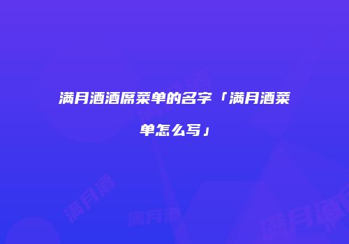 满月酒酒席菜单的名字「满月酒菜单怎么写」
