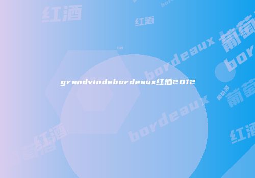 grandvindebordeaux红酒2012
