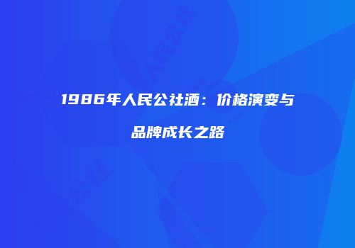 1986年人民公社酒：价格演变与品牌成长之路