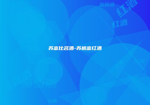 苏富比名酒-苏格富红酒