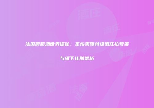 法国葡萄酒世界探秘：圣埃美隆特级酒庄拉梦多与旗下佳酿赏析