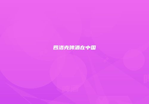 四洛克啤酒在中国