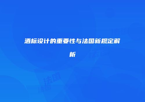 酒标设计的重要性与法国新规定解析