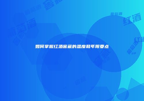 如何掌握红酒窖藏的温度和年限要点
