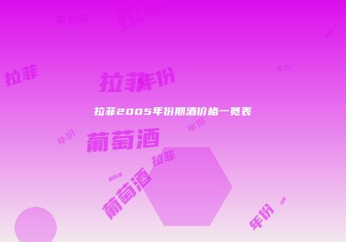 拉菲2005年份期酒价格一览表