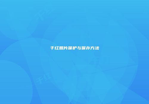 干红照片保护与保存方法