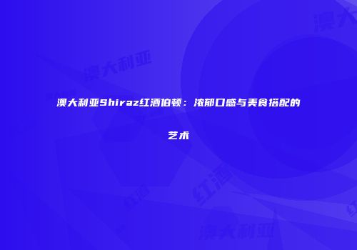 澳大利亚Shiraz红酒伯顿：浓郁口感与美食搭配的艺术