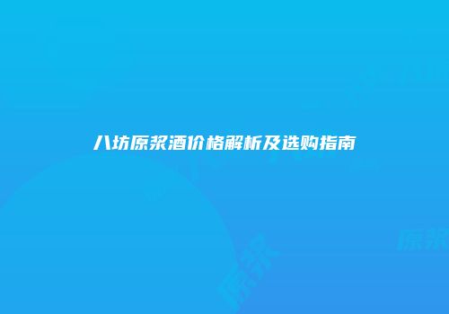 八坊原浆酒价格解析及选购指南